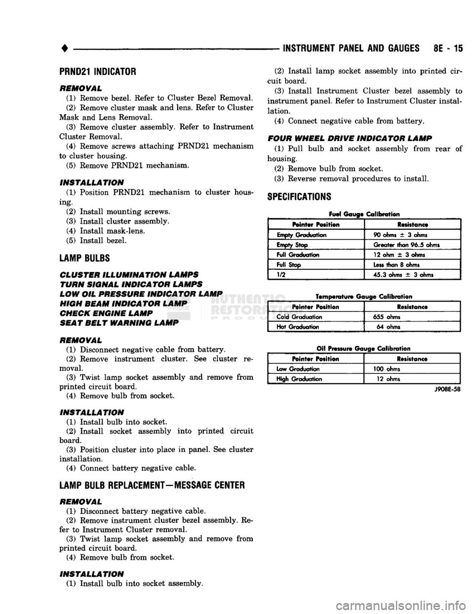 DODGE TRUCK 1993 Service Repair Manual
•
INSTRUMENT PANEL
AND
GAUGES
8E - 15
PRND21 INDICATOR
REMOVAL
(1) Remove bezel. Refer to Cluster Bezel Removal.
(2)
Remove cluster mask and lens. Refer to Cluster
Mask and Lens Remova DODGE TRUCK 1993 Service Repair Manual
•
INSTRUMENT PANEL
AND
GAUGES
8E - 15
PRND21 INDICATOR
REMOVAL
(1) Remove bezel. Refer to Cluster Bezel Removal.
(2)
Remove cluster mask and lens. Refer to Cluster
Mask and Lens Remova