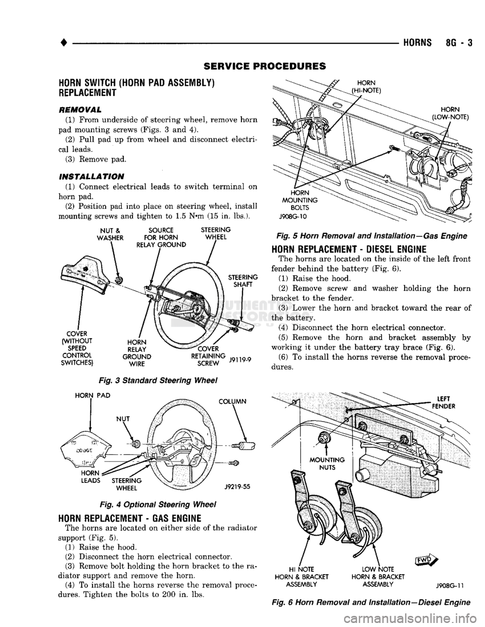 DODGE TRUCK 1993  Service Repair Manual 
• 

HORNS
 8G - 3 
SERVICE
 PROCEDURES 

HORN
 SWITCH (HORN PAD ASSEMBLY) 

REPLACEMENT 

REMOVAL  (1) From underside of steering wheel, remove horn 
pad mounting screws (Figs. 3 and 4).  (2) Pull 