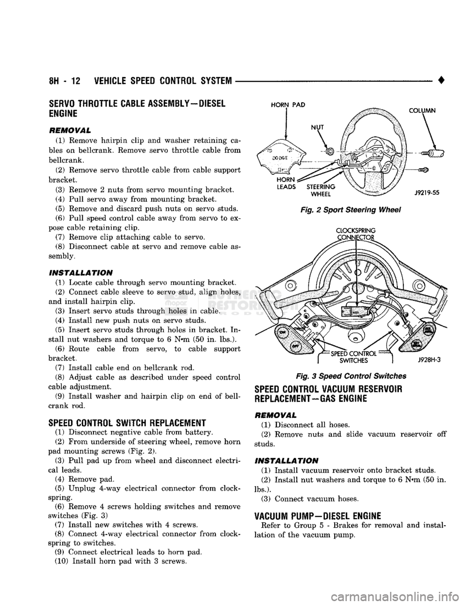 DODGE TRUCK 1993 Service Repair Manual
8H
- 12
VEHICLE SPEED CONTROL SYSTEM
•
SERVO
THROTTLE CABLE ASSEMBLY—DIESEL
ENGINE
REMOVAL (1) Remove hairpin clip and washer retaining ca
bles on bellcrank. Remove servo throttle cab DODGE TRUCK 1993 Service Repair Manual
8H
- 12
VEHICLE SPEED CONTROL SYSTEM
•
SERVO
THROTTLE CABLE ASSEMBLY—DIESEL
ENGINE
REMOVAL (1) Remove hairpin clip and washer retaining ca
bles on bellcrank. Remove servo throttle cab