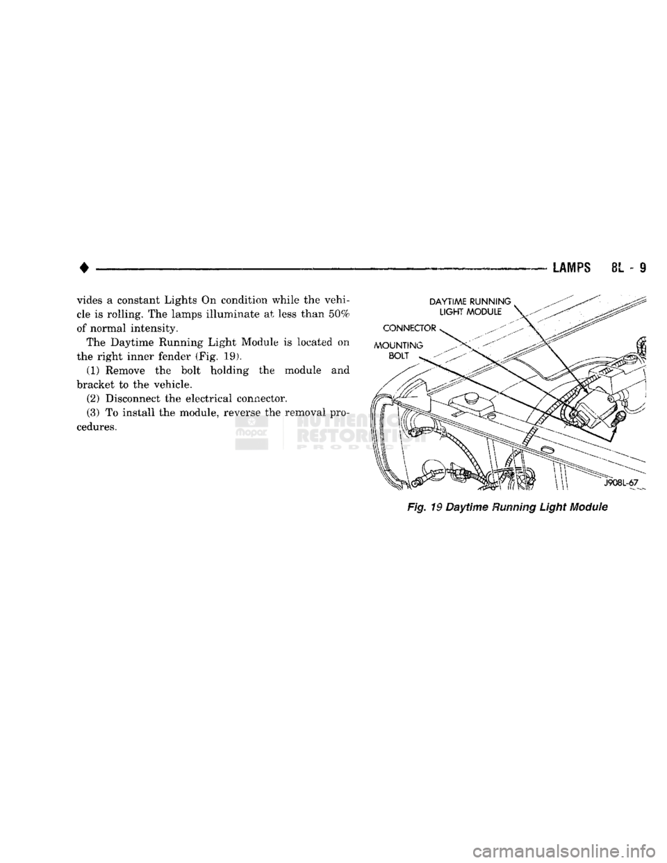 DODGE TRUCK 1993  Service Repair Manual 
LAMPS
 8L - 9 
vides a constant Lights On condition while the vehi­
cle is rolling. The lamps illuminate at less than 50% 
of normal intensity. 
The Daytime Running Light Module is located on 
the r