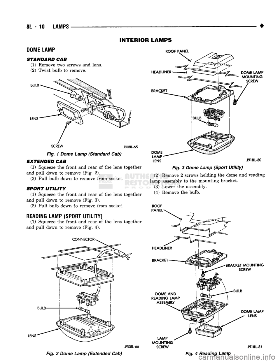 DODGE TRUCK 1993  Service Repair Manual 
8L
 - 10
 LAMPS 

• 
INTERIOR 

DOME LAMP 

STANDARD
 CAB  (1) Remove two screws and lens. 
(2) Twist bulb to remove. 
 LENS 
SCREW
 J908L-65 

Fig.
 1
 Dome
 Lamp
 (Standard Cab) 

EXTENDED
 CAB  