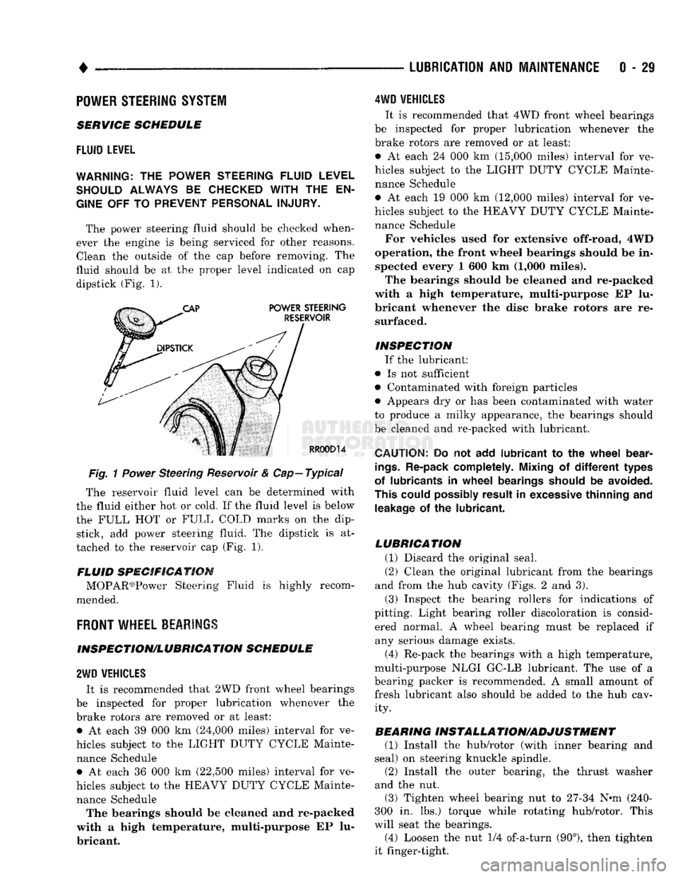 DODGE TRUCK 1993 Service Repair Manual
•
LUBRICATION
AND
MAINTENANCE
0 - 29
POWER STEERING SYSTEM
SERVICE SCHEDULE
FLUID
LEWEL
WARNING.
THE
POWER
STEERING
FLUID LEVEL
SHOULD
ALWAYS
BE
CHECKED
WITH THE EN
GINE
DODGE TRUCK 1993 Service Repair Manual
•
LUBRICATION
AND
MAINTENANCE
0 - 29
POWER STEERING SYSTEM
SERVICE SCHEDULE
FLUID
LEWEL
WARNING.
THE
POWER
STEERING
FLUID LEVEL
SHOULD
ALWAYS
BE
CHECKED
WITH THE EN
GINE