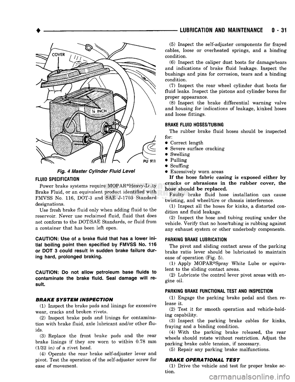 DODGE TRUCK 1993 Service Repair Manual
•
LUBRICATION
AND
MAINTENANCE
0 - 31
Fig. 4 Master Cylinder Fluid Level
FLUID
SPECIFICATION
Power brake systems require MOP AR®Heavy-D uty
Brake Fluid, or an equivalent product identif DODGE TRUCK 1993 Service Repair Manual
•
LUBRICATION
AND
MAINTENANCE
0 - 31
Fig. 4 Master Cylinder Fluid Level
FLUID
SPECIFICATION
Power brake systems require MOP AR®Heavy-D uty
Brake Fluid, or an equivalent product identif