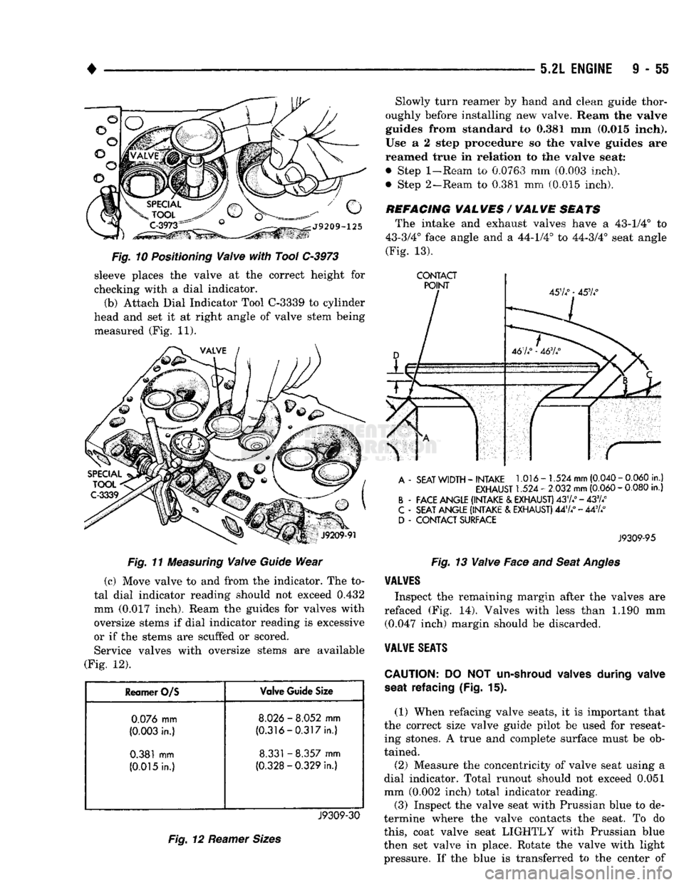 DODGE TRUCK 1993  Service Repair Manual 
• 
5.2L
 ENGINE
 I - 55 
Fig. 10 Positioning Valve with Tool C-3973  sleeve places the valve at the correct height for 
checking with a dial indicator. 
(b) Attach Dial Indicator Tool C-3339 to cyl