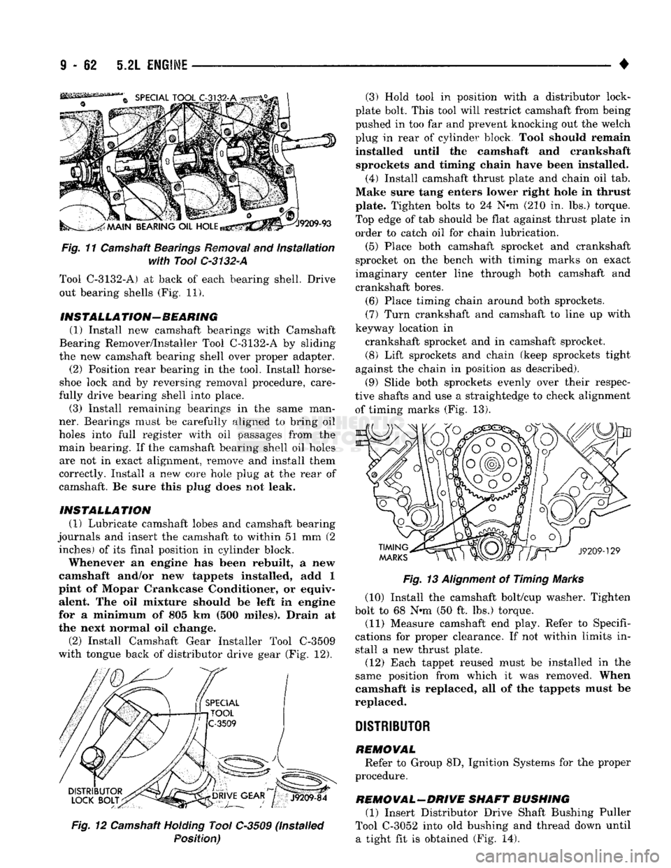 DODGE TRUCK 1993  Service Repair Manual 
9 - 62 5.2L
 ENGINE 
Fig,
 11 Camshaft
 Bearings
 Removal
 and
 installation 

with
 Tool C-3132-A 
Tool C-3132-A) at back of each bearing shell. Drive  out bearing shells (Fig. 11). 

INSTALL A
 TIO