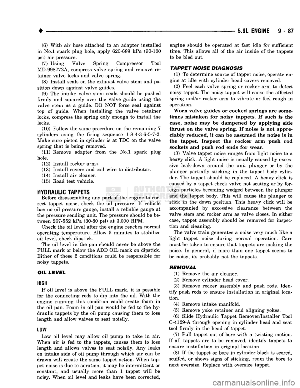 DODGE TRUCK 1993  Service Repair Manual 
• 

5.9L ENGINE
 9 - 87 (6) With air hose attached to an adapter installed 
in No.l spark plug hole, apply 620-689 kPa (90-100 
psi) air pressure. 
(7) Using Valve Spring Compressor Tool 
MD-998772