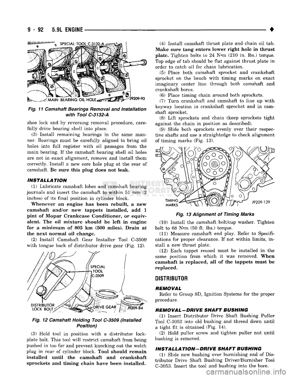 DODGE TRUCK 1993  Service Repair Manual 
9
 - 92 5.9L
 ENGINE 

• 

Fig.
 11 Camshaft
 Bearings
 Removal
 and
 Installation 
 with Tool
 C-3132-A 
shoe lock and by reversing removal procedure, care­
fully drive bearing shell into place. 
