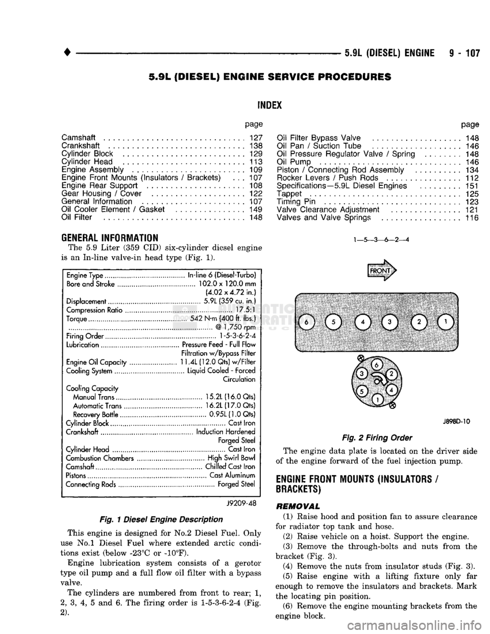 DODGE TRUCK 1993  Service Repair Manual 
• 

5.9L
 (DIESEL)
 ENGINE
 9 -
 107 
5.9L
 (DIESEL)
 ENGINE
 SERVICE
 PROCEDURES 

INDEX 

page 

Camshaft
 127 

Crankshaft
 138 

Cylinder
 Block
 129 

Cylinder
 Head
 113 

Engine
 Assembly
 .