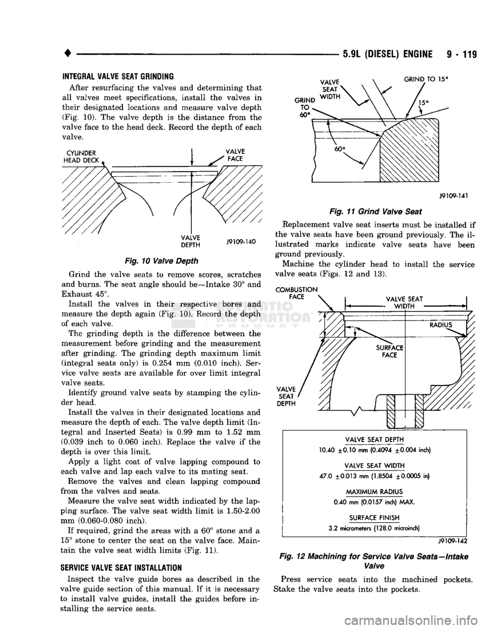 DODGE TRUCK 1993  Service Repair Manual 
• 

5.9L (DIESEL) ENGINE
 9 - 119 
INTEGRAL VALWE SEAT GRINDING 

After resurfacing the valves and determining that 
all valves meet specifications, install the valves in 
their designated location