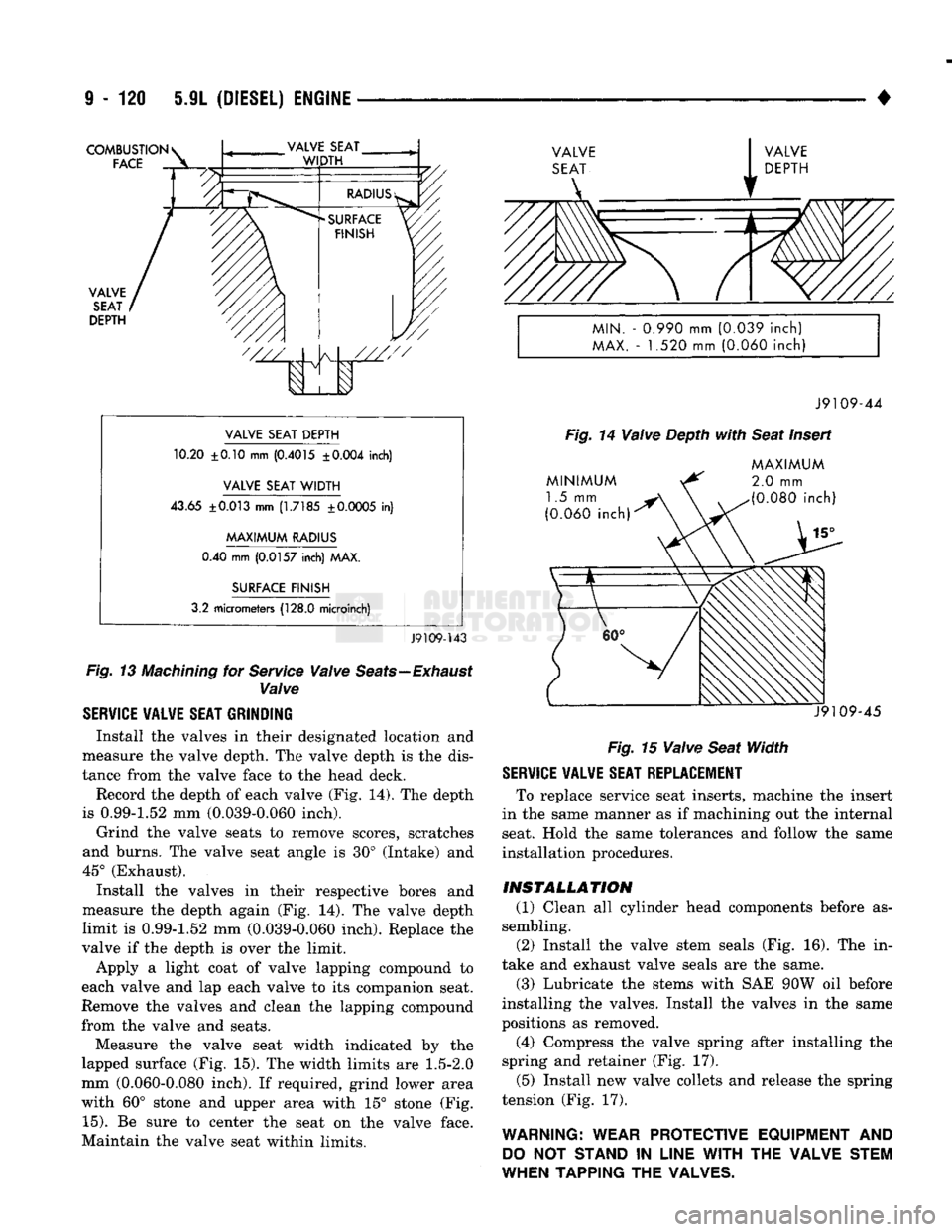 DODGE TRUCK 1993  Service Repair Manual 
9
 - 120 5.9L
 (DIESEL)
 ENGINE 

• 

COMBUSTION 
 FACE 

VALVE 
 SEAT 

DEPTH 

'/// 
A 
I 
 V 

1 

VALVE
 SEAT
 DEPTH 

10.20 ±0.10 mm
 (0.4015
 ±0.004
 inch) 
 VALVE
 SEAT
 WIDTH 

43.65
