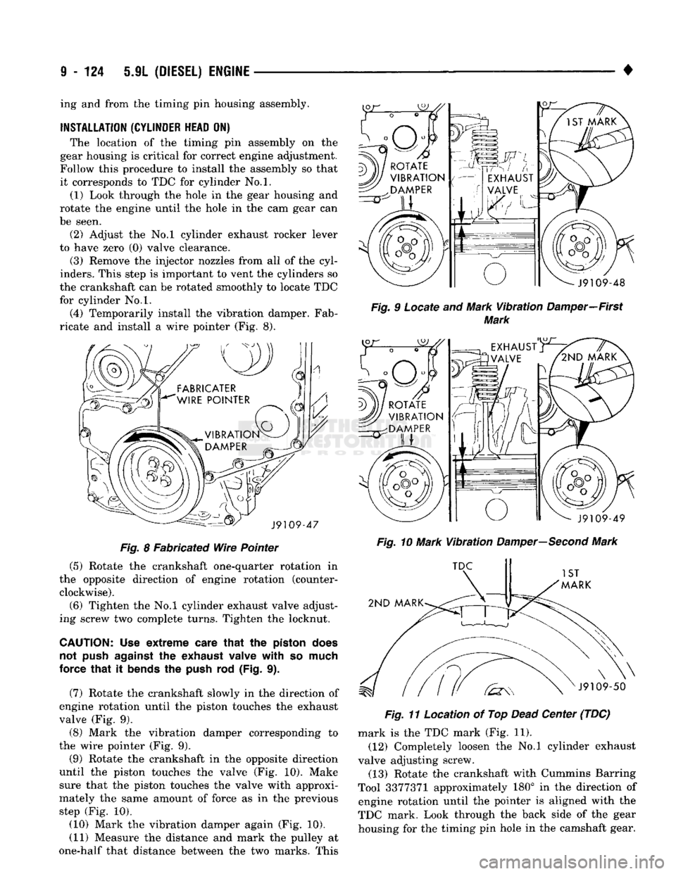 DODGE TRUCK 1993  Service Repair Manual 
9
 - 124 5.9L
 (DIESEL)
 ENGINE 

Fig.
 8 Fabricated Wire Pointer (5) Rotate the crankshaft one-quarter rotation in 
the opposite direction of engine rotation (counter­ clockwise). 
(6) Tighten the 