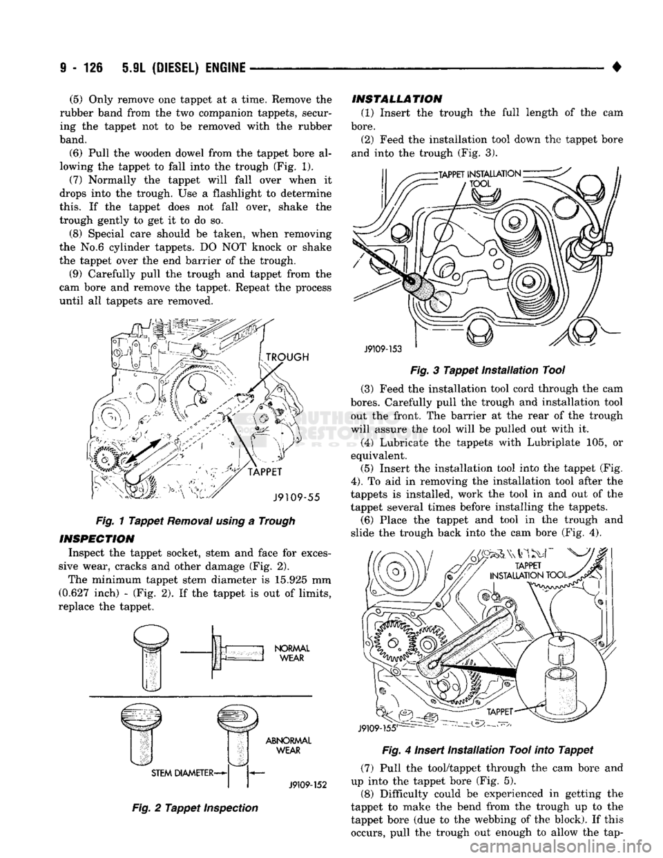 DODGE TRUCK 1993 Service Repair Manual
9
- 126 5.9L
(DIESEL) ENGINE
•
(5)
Only remove one tappet at a time. Remove the
rubber band from the two companion tappets, secur ing the tappet not to be removed with the rubber
band.
( DODGE TRUCK 1993 Service Repair Manual
9
- 126 5.9L
(DIESEL) ENGINE
•
(5)
Only remove one tappet at a time. Remove the
rubber band from the two companion tappets, secur ing the tappet not to be removed with the rubber
band.
(