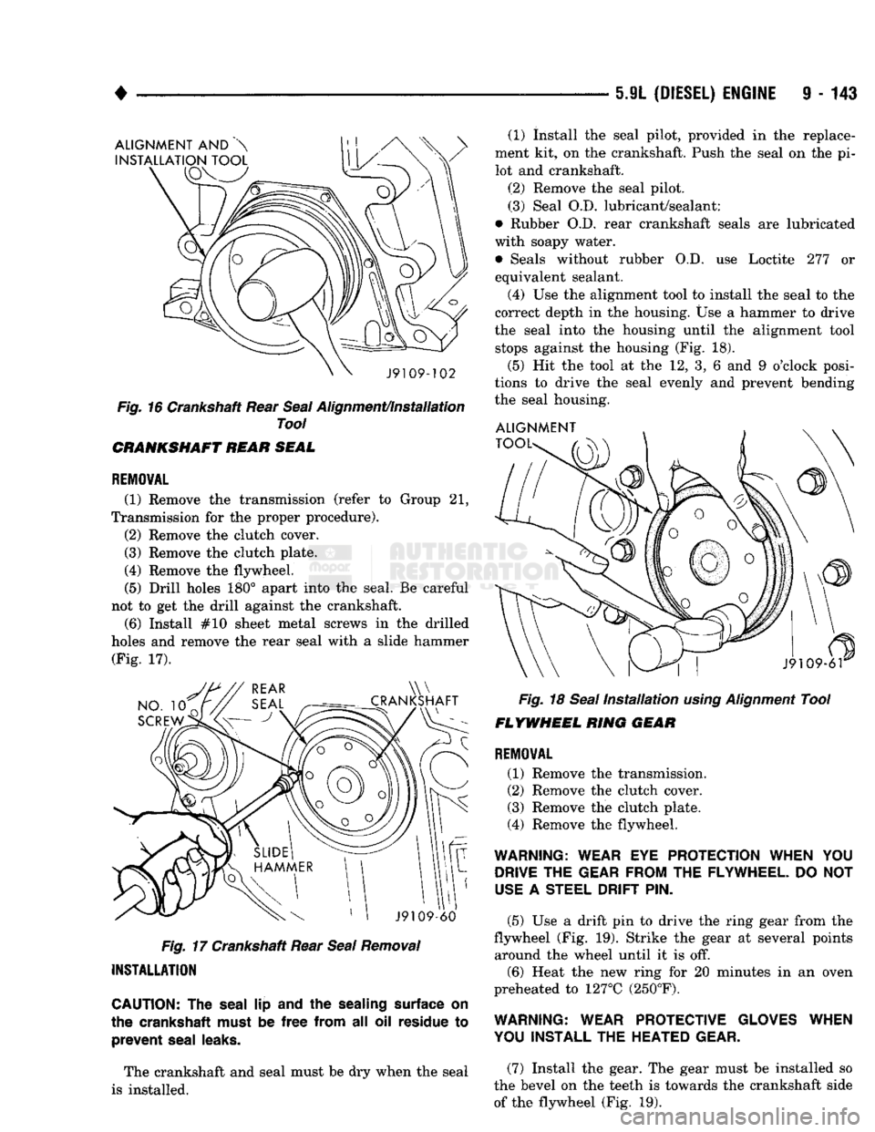 DODGE TRUCK 1993 Service Repair Manual
•
5.9L
(DIESEL)
ENGINE
9 - 143
ALIGNMENT
AND
INSTALLATION TOOL
J9109-102
Fig.
16 Crankshaft Rear
Seal
Alignment/Installation
Tool
CRANKSHAFT REAR SEAL
REMOVAL
(1) Remove
th DODGE TRUCK 1993 Service Repair Manual
•
5.9L
(DIESEL)
ENGINE
9 - 143
ALIGNMENT
AND
INSTALLATION TOOL
J9109-102
Fig.
16 Crankshaft Rear
Seal
Alignment/Installation
Tool
CRANKSHAFT REAR SEAL
REMOVAL
(1) Remove
th