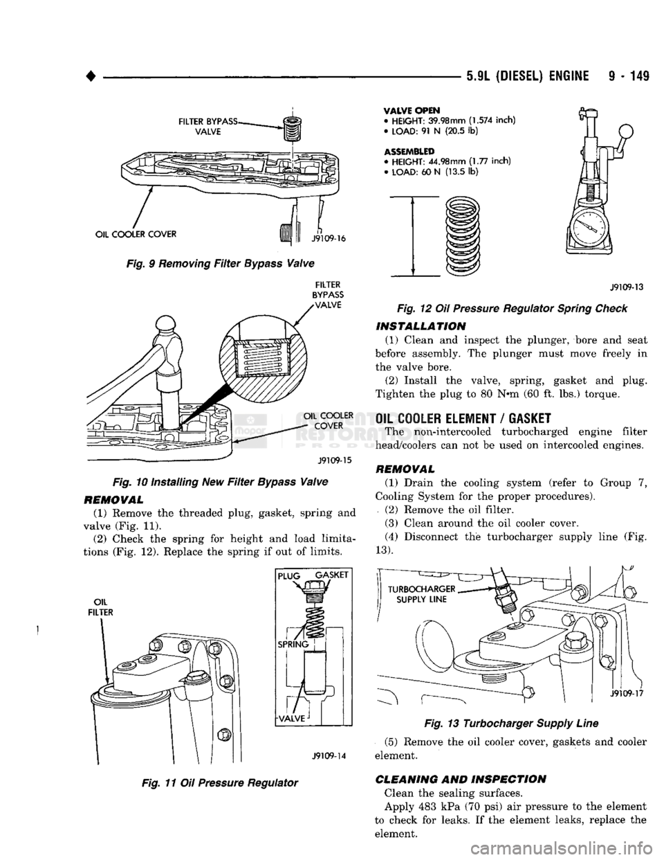 DODGE TRUCK 1993 Service Repair Manual
5.9L
(DIESEL) ENGINE
9 - 149
FILTER
BYPASS-
VALVE
OIL COOLER COVER
Fig. 9
Removing
Filter
Bypass
Valve
n
J9109-16
FILTER
BYPASS
VALVE OIL COOLER
COVER
J9109-15
Fig. 10 In DODGE TRUCK 1993 Service Repair Manual
5.9L
(DIESEL) ENGINE
9 - 149
FILTER
BYPASS-
VALVE
OIL COOLER COVER
Fig. 9
Removing
Filter
Bypass
Valve
n
J9109-16
FILTER
BYPASS
VALVE OIL COOLER
COVER
J9109-15
Fig. 10 In