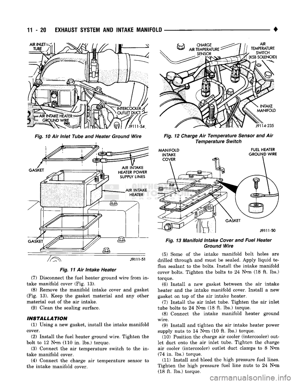 DODGE TRUCK 1993  Service Repair Manual 
11-20 EXHAUST
 SYSTEM
 AND
 INTAKE MANIFOLD 
AIR INLET 
INTERCOOLER/ OUTLET DUCT 
 X^l
 /J9111-54. 

Fig.
 10 Air Inlet Tube and Heater
 Ground
 Wire 
 J9111-51 

Fig.
 11 Air Intake Heater  (7) Disc
