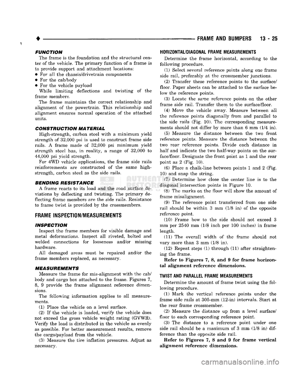 DODGE TRUCK 1993  Service Repair Manual 
FRAME
 AND
 BUMPERS
 13 - 25 
FUNCTION 
The frame is the foundation and the structural cen­
ter of the vehicle. The primary function of a frame is 
to provide support and attachment locations:  • 