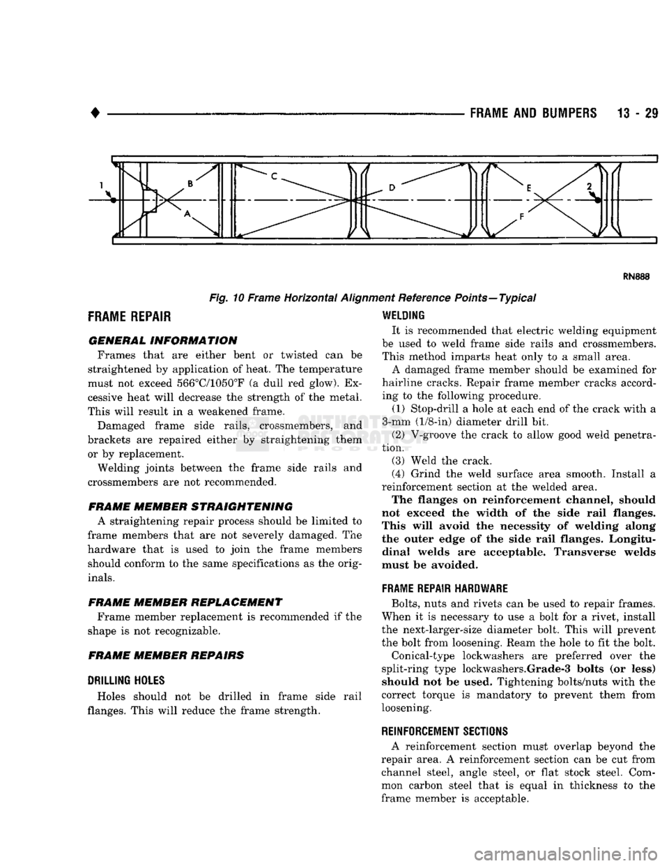 DODGE TRUCK 1993  Service Repair Manual 
RN888 

Fig.
 10 Frame Horizontal
 Aligi 
 FRAME
 REPAIR 

GENERAL
 INFORMATION 
 Frames that are either bent or twisted can be 
straightened by application of heat, The temperature 
must not exceed 