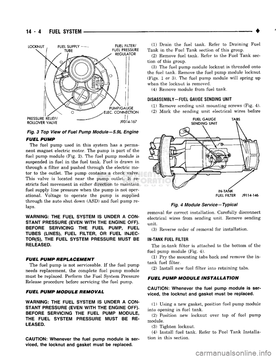 DODGE TRUCK 1993 Service Repair Manual
14-4
FUEL
SYSTEM
•
Fig.
3 Top View of
Fuel
Pump
Module—5.9L
Engine
FUEL
PUMP
The fuel pump used in this system has a perma
nent magnet electric motor. The pump is part of the
f DODGE TRUCK 1993 Service Repair Manual
14-4
FUEL
SYSTEM
•
Fig.
3 Top View of
Fuel
Pump
Module—5.9L
Engine
FUEL
PUMP
The fuel pump used in this system has a perma
nent magnet electric motor. The pump is part of the
f