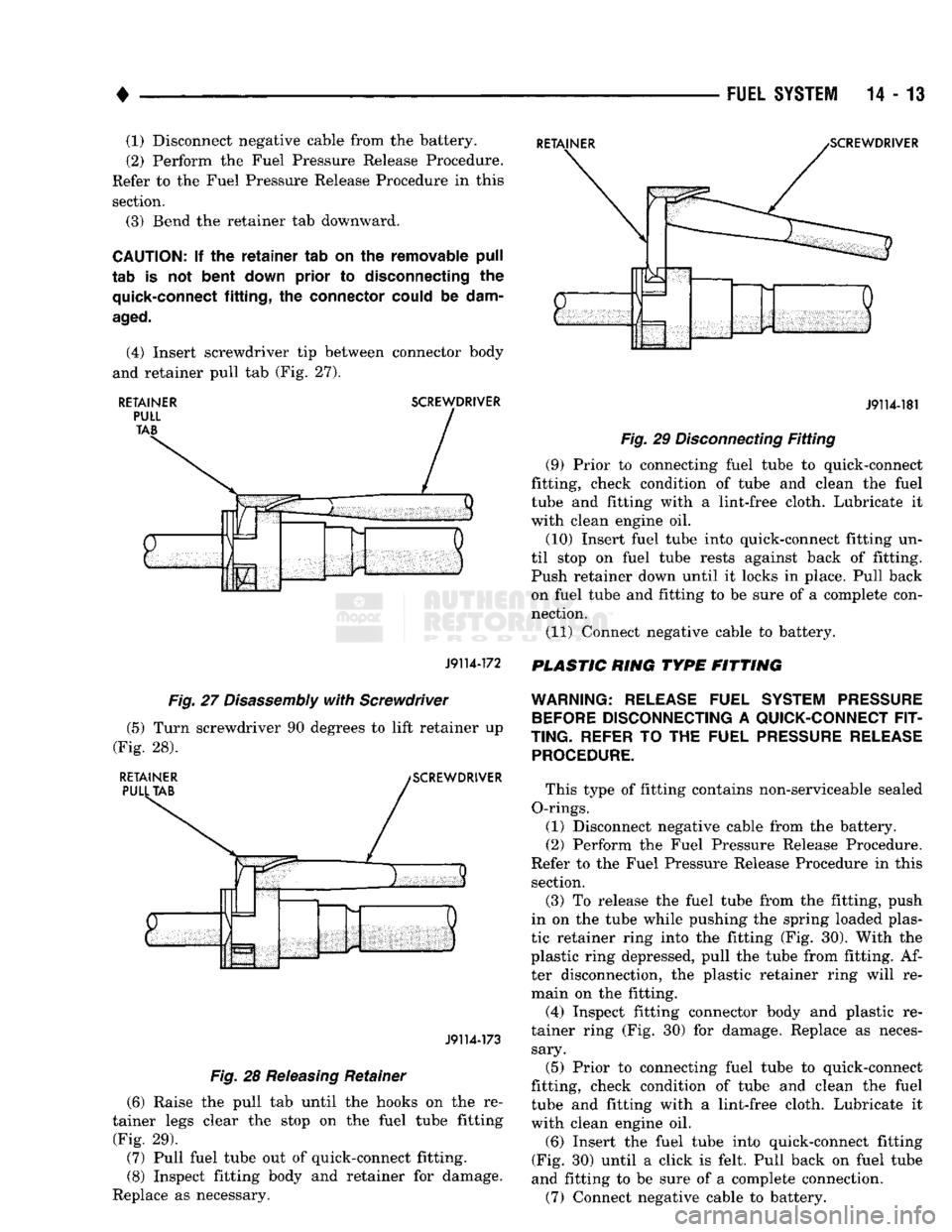 DODGE TRUCK 1993  Service Repair Manual 
• 

FUEL
 SYSTEM
 14 - 13 (1) Disconnect negative cable from the battery. 
(2) Perform the Fuel Pressure Release Procedure. 
Refer to the Fuel Pressure Release Procedure in this  section. 
(3) Bend