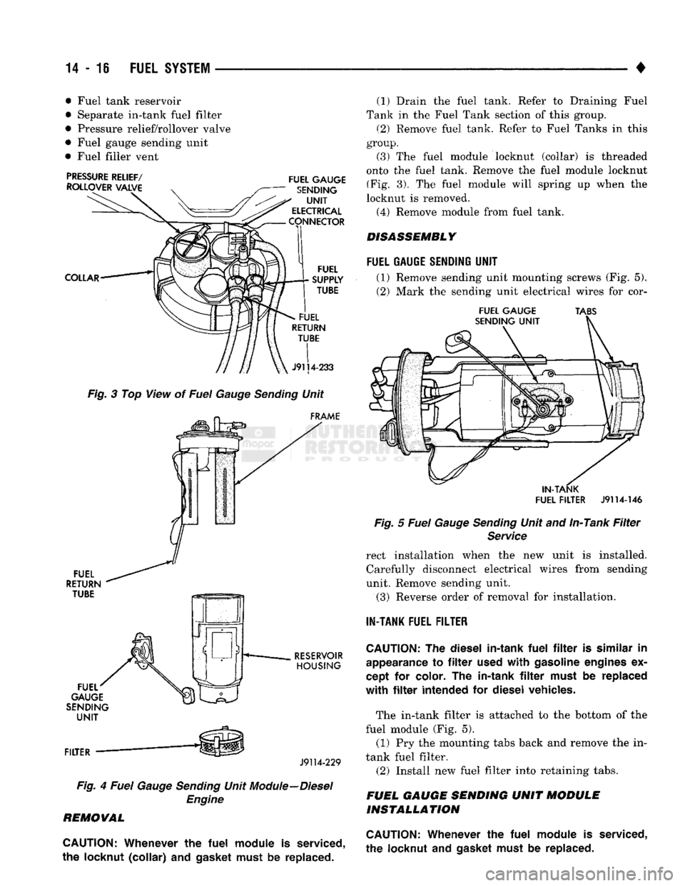 DODGE TRUCK 1993 Service Repair Manual
14-16 FUEL SYSTEM
• • Fuel tank reservoir
• Separate in-tank fuel filter
• Pressure relief/rollover valve
• Fuel gauge sending unit
• Fuel filler vent
Fig. 3 Top View of Fuel Gauge DODGE TRUCK 1993 Service Repair Manual
14-16 FUEL SYSTEM
• • Fuel tank reservoir
• Separate in-tank fuel filter
• Pressure relief/rollover valve
• Fuel gauge sending unit
• Fuel filler vent
Fig. 3 Top View of Fuel Gauge