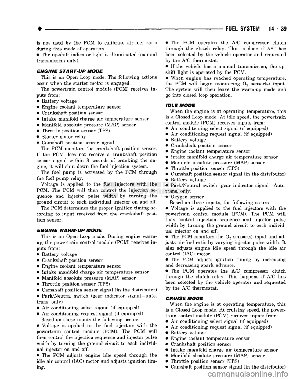 DODGE TRUCK 1993  Service Repair Manual 
• 

FUEL SYSTEM
 14 - 39 is not used by the PCM to calibrate air-fuel ratio 
during this mode of operation, 
• The up-shift indicator light is illuminated (manual 
transmission only). 
ENGINE
 ST
