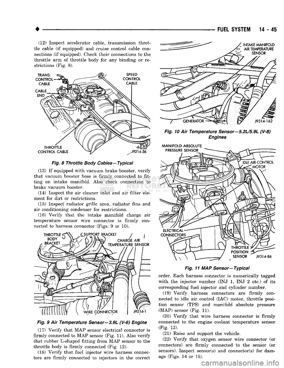 DODGE TRUCK 1993  Service Repair Manual 
• 

FUEL
 SYSTEM
 14-45 (12) Inspect accelerator cable, transmission throt­
tle cable (if equipped) and cruise control cable con­
nections (if equipped). Check their connections to the 
throttle 