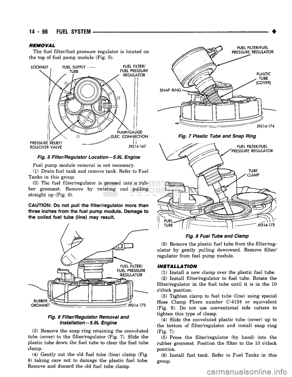 DODGE TRUCK 1993  Service Repair Manual 
14
 - 66
 FUEL
 SYSTEM 

REMOVAL 

The fuel filter/fuel pressure regulator is located on 
the top of fuel pump module (Fig. 5). 

ROLLOVER
 VALVE
 J9314-167 
 Fig.
 5 Filter/Regulator Location—5.9L