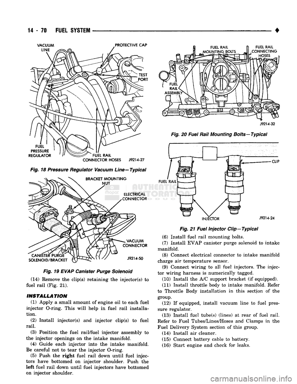 DODGE TRUCK 1993  Service Repair Manual 
14
 - 70
 FUEL
 SYSTEM 

• 

CANISTER PURGE 
SOLENOID/BRACKET  VACUUM 
CONNECTOR 

J9214-50 

Fig.
 19
 EVAP
 Canister
 Purge
 Solenoid 
 (14) Remove the clip(s) retaining the injector(s) to 
fuel 