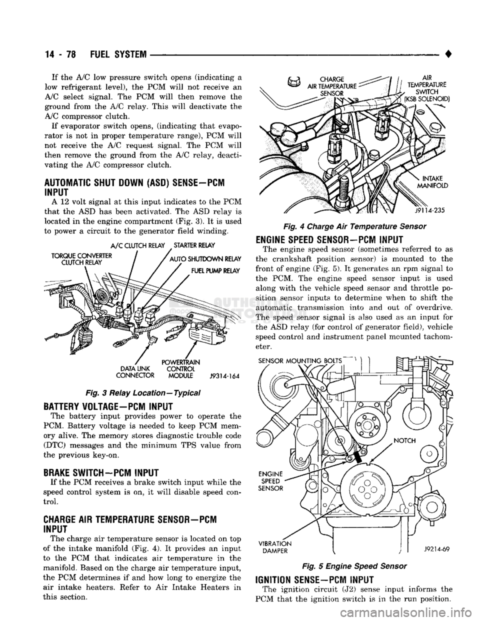 DODGE TRUCK 1993  Service Repair Manual 
14-78
 FUEL SYSTEM 

• If
 the A/C low
 pressure switch opens (indicating
 a 

low refrigerant level),
 the PCM
 will
 not
 receive
 an 

A/C select signal.
 The PCM
 will then remove
 the 

ground