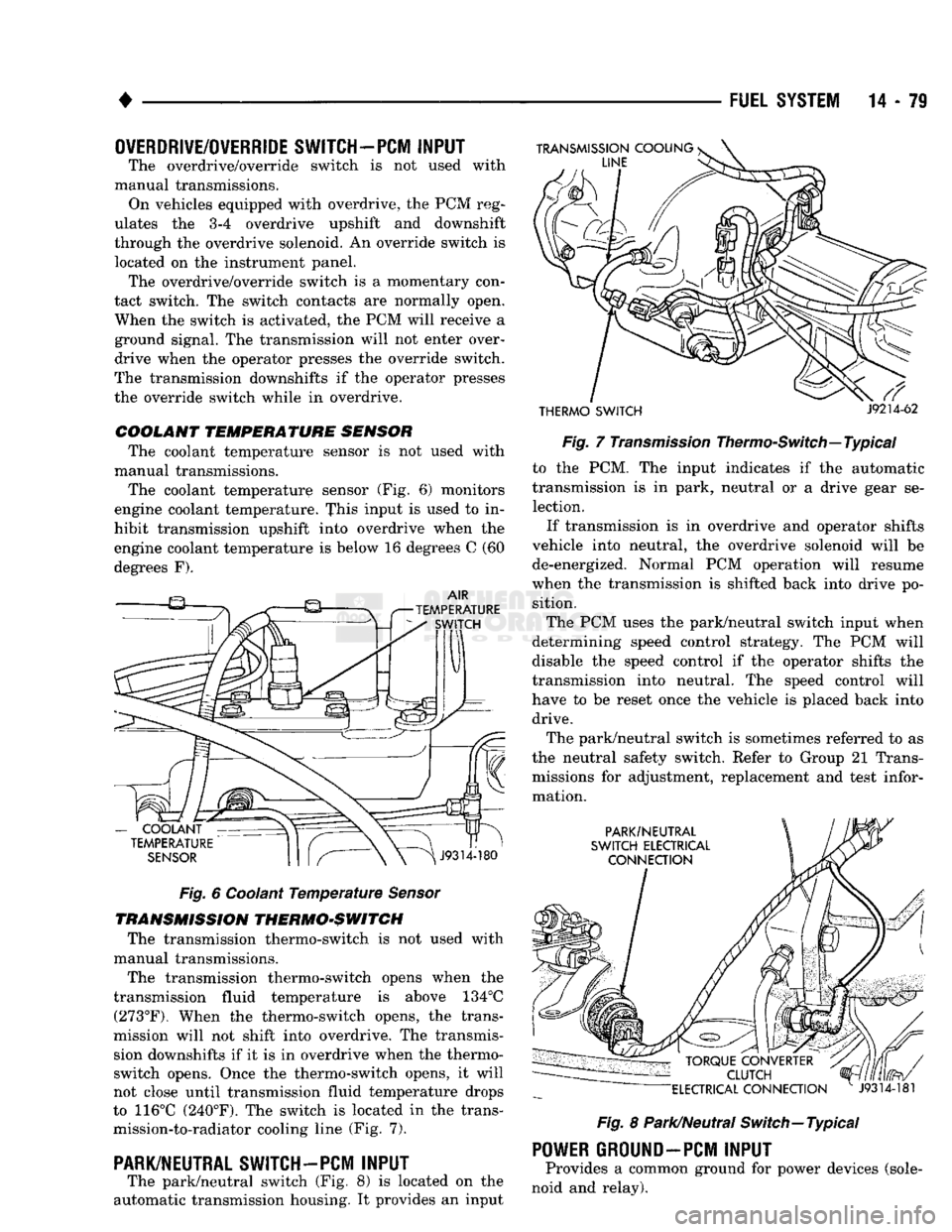 DODGE TRUCK 1993  Service Repair Manual 
• 

FUEL SYSTEM
 14-79 
OVERDRIVE/OVERRIDE SWITCH-PCM
 INPUT 

The overdrive/override switch is not used with 
manual transmissions.  On vehicles equipped with overdrive, the PCM reg­
ulates the 3