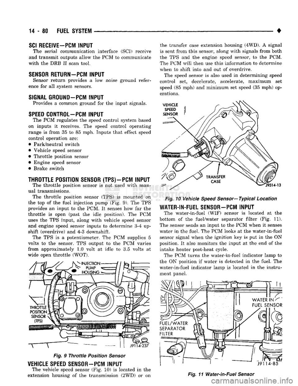 DODGE TRUCK 1993  Service Repair Manual 
14 - 80
 FUEL SYSTEM 

• 
SCI
 RECEIVE-PCM
 INPUT 

The serial communication interface (SCI) receive 
and transmit outputs allow the PCM to communicate 
with the DRB II scan tool. 

SENSOR
 RETURN-