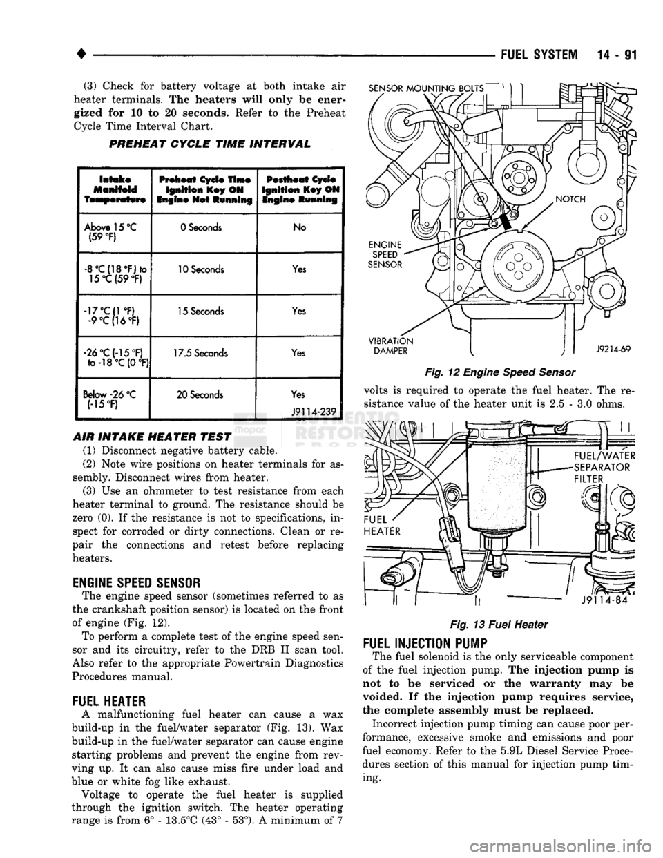 DODGE TRUCK 1993  Service Repair Manual 
(3) Check for battery voltage at both intake air 
heater terminals. The heaters will only be ener­ gized for 10 to 20 seconds. Refer to the Preheat Cycle Time Interval Chart. 

PREHEAT
 CYCLE
 TIME

