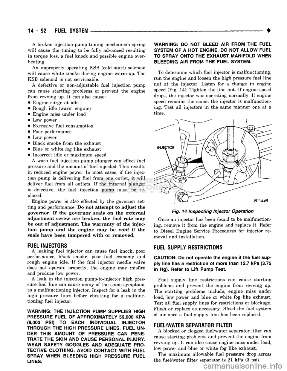 DODGE TRUCK 1993  Service Repair Manual 
14-92
 FUEL
 SYSTEM 

• A broken injection pump timing mechanism spring 
will cause the timing to be fully advanced resulting 
in torque loss, a fuel knock and possible engine over­
heating. 
An i