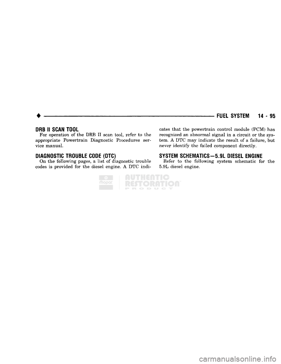 DODGE TRUCK 1993  Service Repair Manual 
• 

FUEL SYSTEM
 14 - 95 
DRB
 II
 SCAN
 TOOL 

For operation
 of the DRB II
 scan tool, refer
 to the 

appropriate Powertrain Diagnostic Procedures ser­
vice manual. 

DIAGNOSTIC TROUBLE CODE (D