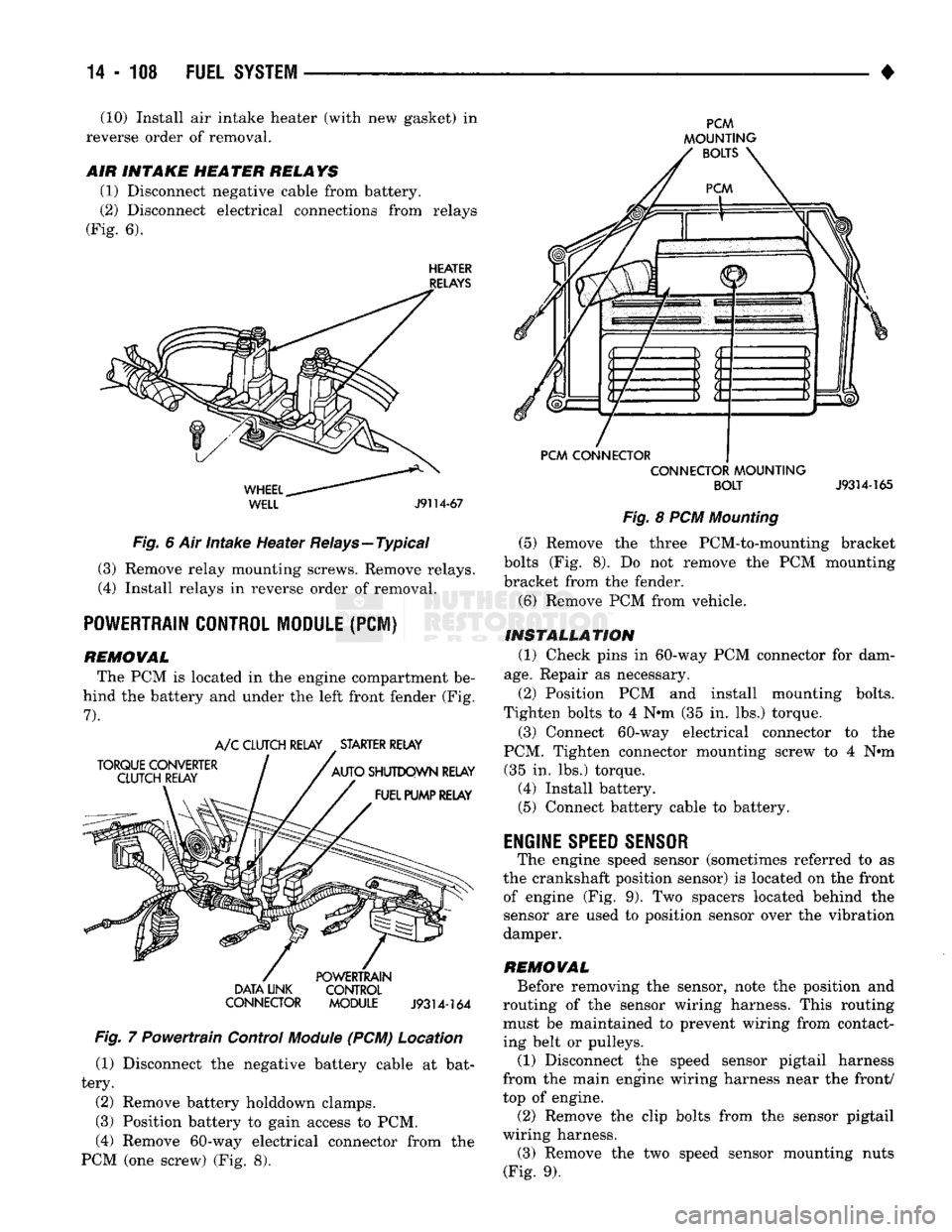 DODGE TRUCK 1993  Service Repair Manual 
(10) Install air intake heater (with new gasket) in 
reverse order of removal. 
AIR
 INTAKE
 HE
 A TER
 RELA YS 
(1) Disconnect negative cable from battery. 
(2) Disconnect electrical connections fro