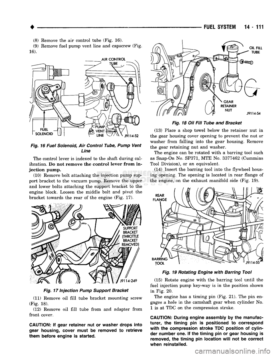 DODGE TRUCK 1993  Service Repair Manual 
• 
(8) Remove the air control tube (Fig. 16). 
(9) Remove fuel pump vent line and capscrew (Fig. 

16). 
Fig.
 16 Fuel Solenoid, Air Control Tube,
 Pump
 Vent  Line 
The control lever is indexed to