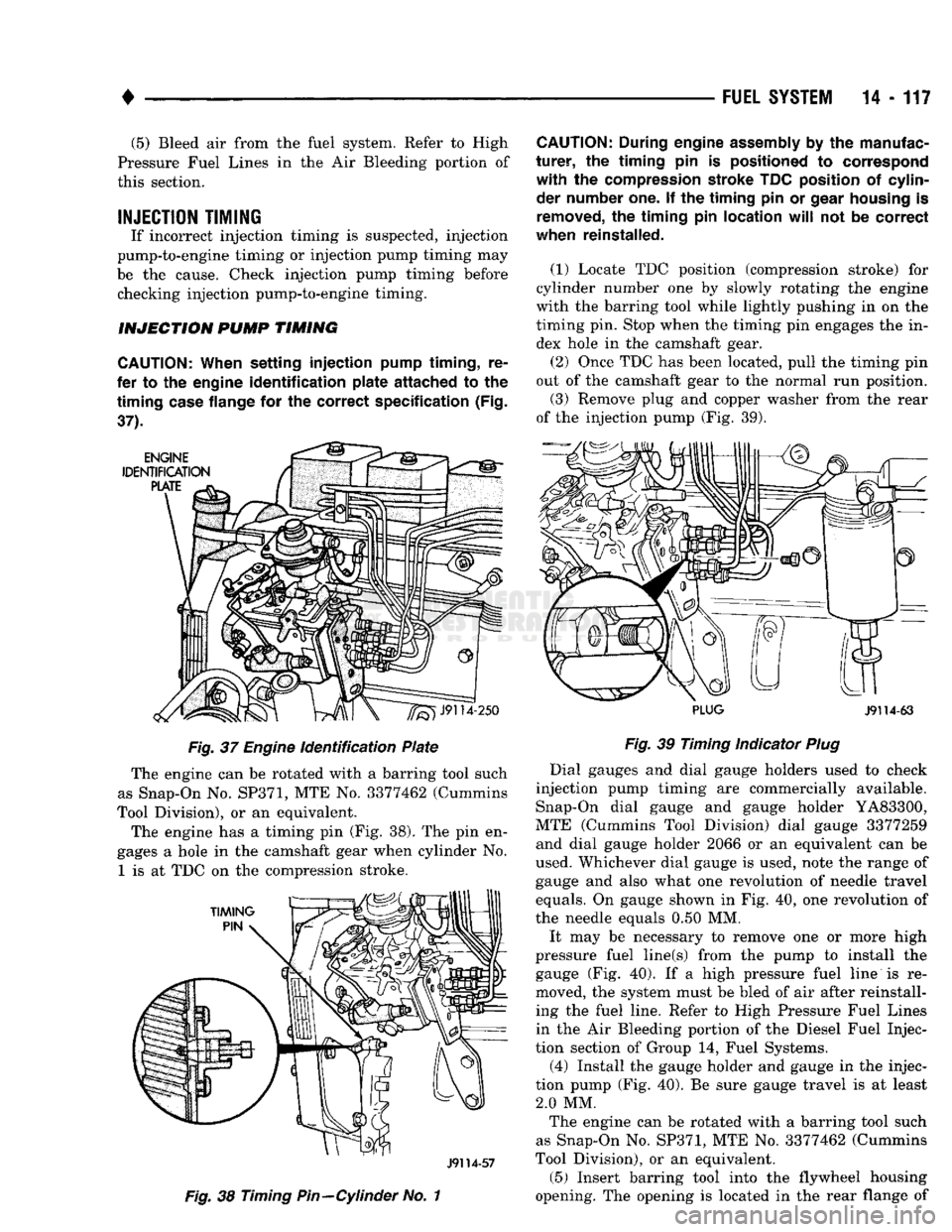 DODGE TRUCK 1993  Service Repair Manual 
• 

FUEL
 SYSTEM
 14-117 
(5)
 Bleed air from the fuel system. Refer to High 
Pressure Fuel Lines in the Air Bleeding portion of 
this section. 

INJECTION
 TIMING 
 If incorrect injection timing i