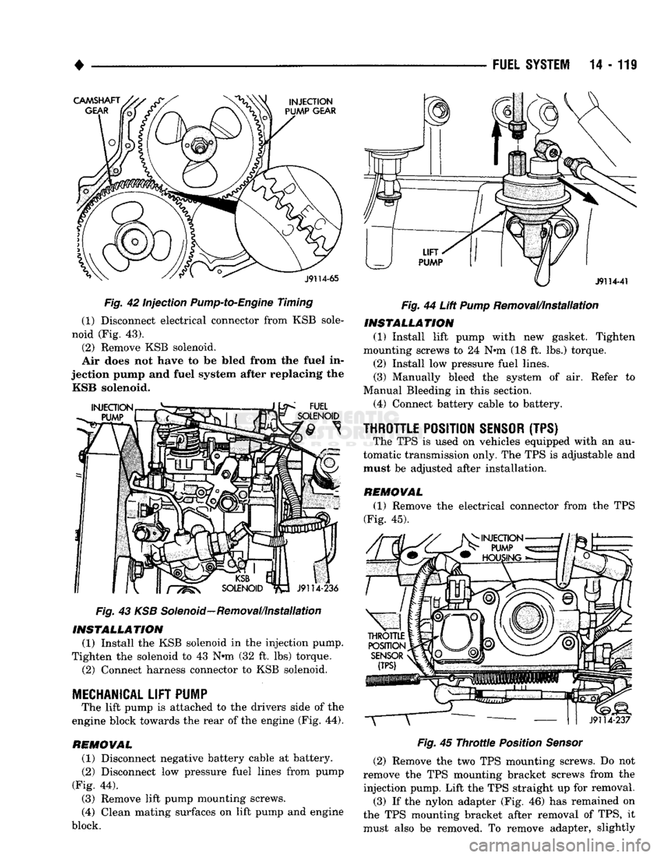 DODGE TRUCK 1993  Service Repair Manual 
• 
Fig. 42 Injection
 Pump-to-Engine
 Timing 
(1) Disconnect electrical connector from KSB sole­
noid (Fig. 43). 
(2) Remove KSB solenoid. 
Air does not have to be Med from the fuel in­
jection p