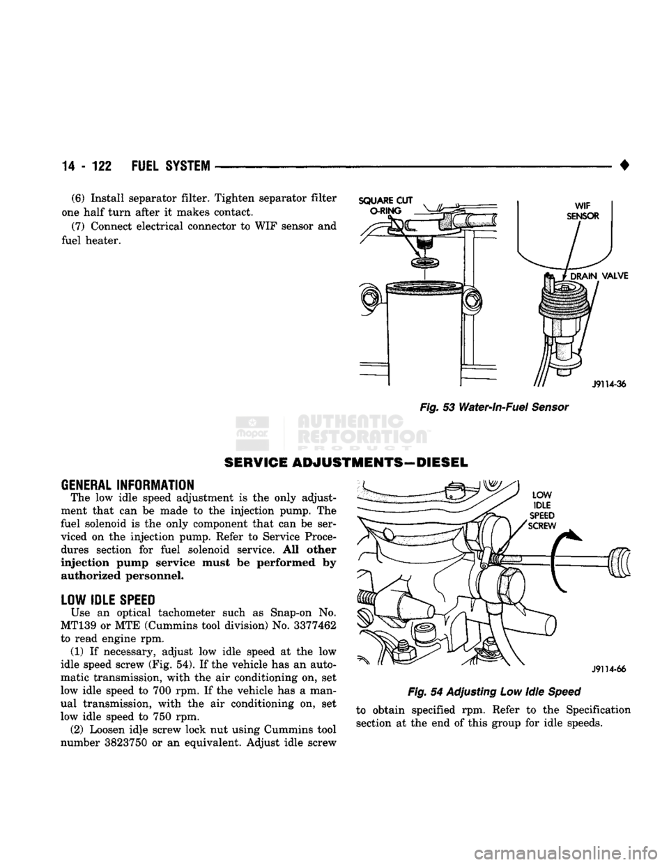 DODGE TRUCK 1993  Service Repair Manual 
14
 - 122
 FUEL
 SYSTEM 

• (6) Install separator filter. Tighten separator filter 
one half turn after it makes contact. 
(7) Connect electrical connector to WIF sensor and 
fuel heater. 

GENERAL