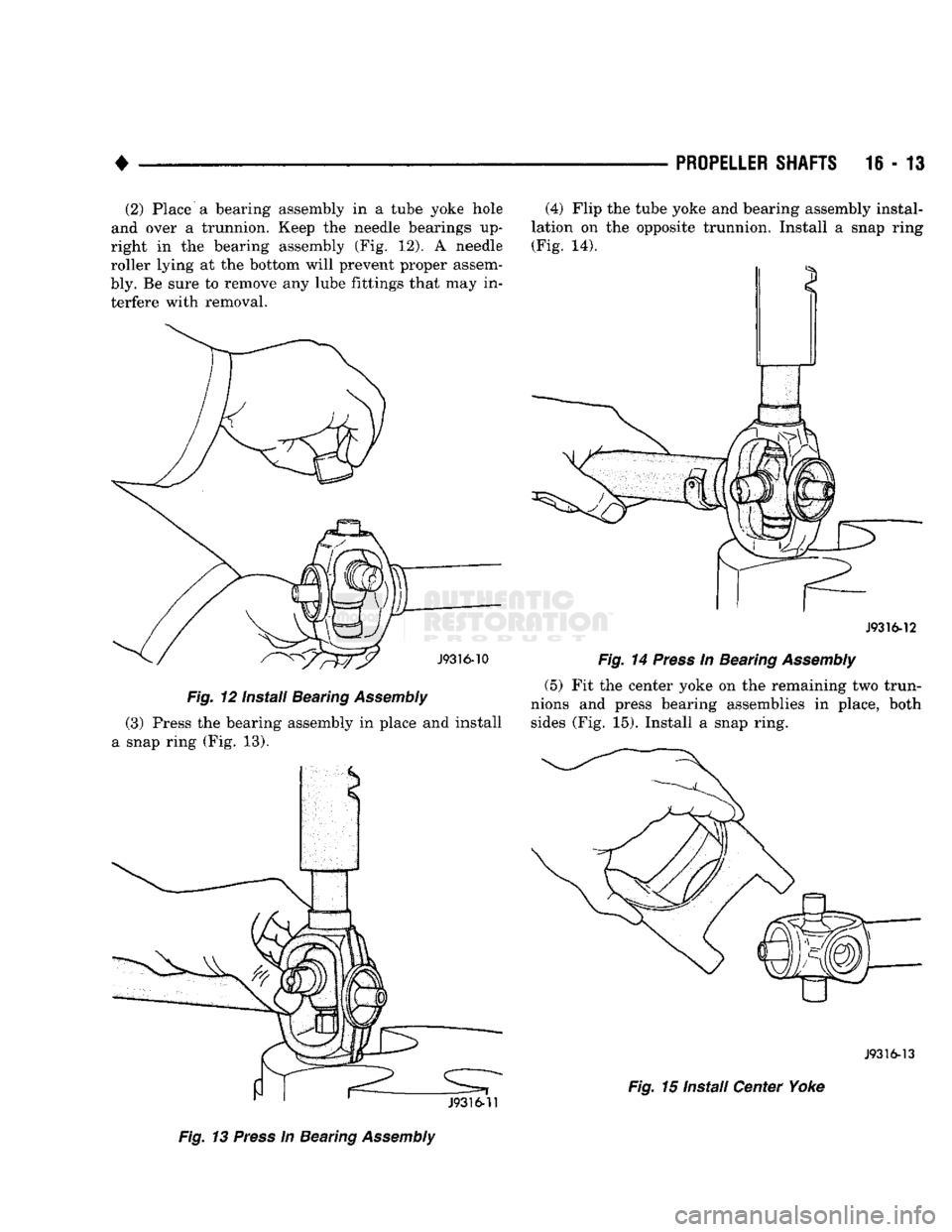 DODGE TRUCK 1993  Service Repair Manual 
• 

PROPELLER SHAFTS
 16 - 13 (2) Place a bearing assembly in a tube yoke hole 
and over a trunnion. Keep the needle bearings up­
right in the bearing assembly (Fig. 12). A needle 
roller lying at