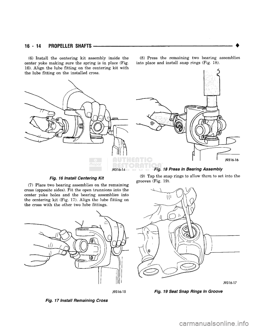 DODGE TRUCK 1993  Service Repair Manual 
16-14
 PROPELLER
 SHAFTS 

(6) Install the centering kit assembly inside the 
center yoke making sure the spring is in place (Fig. 
 16).
 Align the lube fitting on the centering kit with 
the lube f