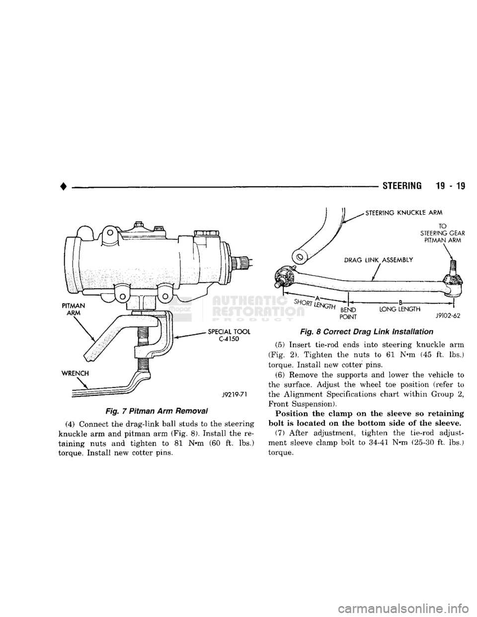DODGE TRUCK 1993  Service Repair Manual 
• 

STEERING
 19 - 19 

Fig.
 7 Pitman Arm
 Removal 
 (4) Connect the drag-link ball studs to the steering 
knuckle arm and pitman arm (Fig. 8). Install the re­
taining nuts and tighten to 81 N»m