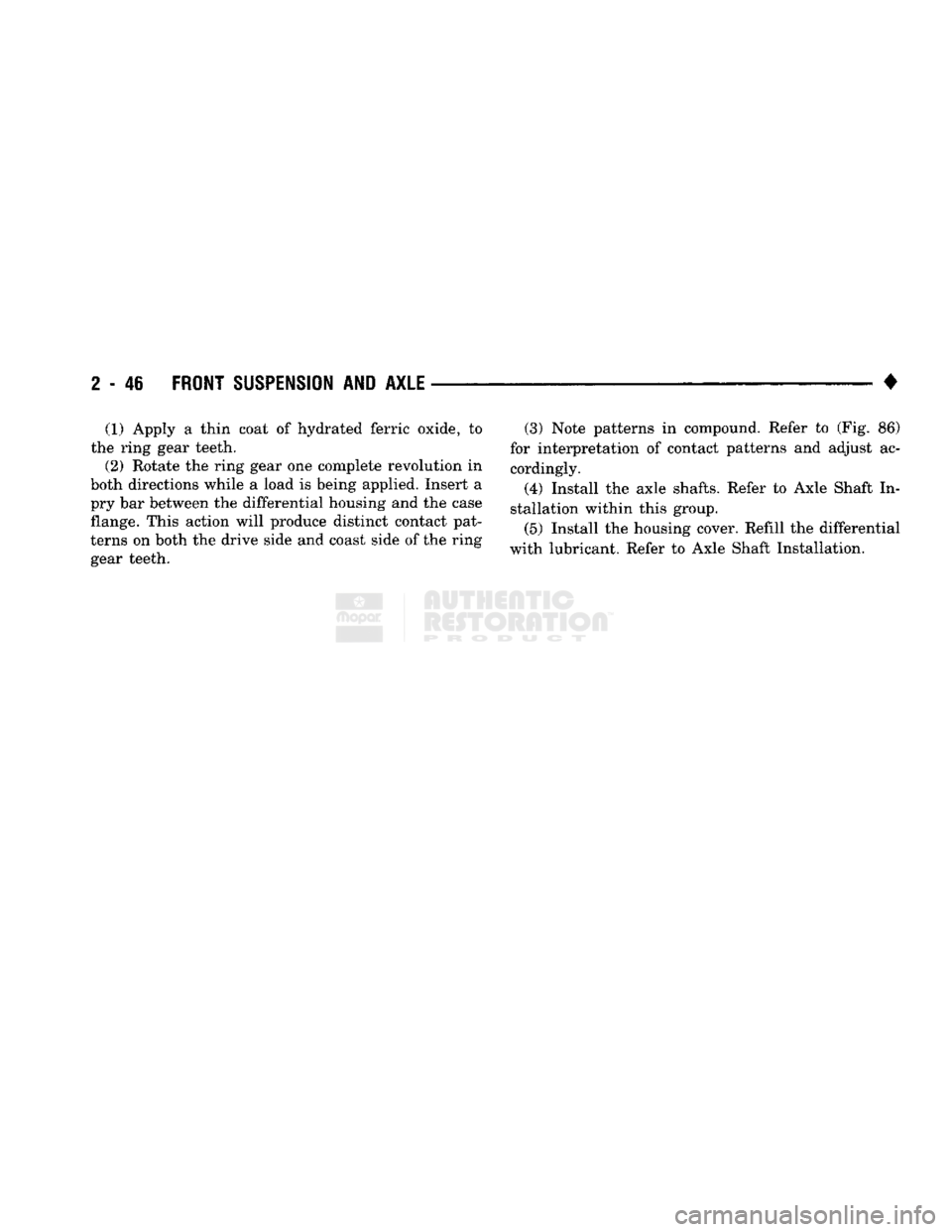 DODGE TRUCK 1993  Service Repair Manual 
2
 - 46
 FRONT
 SUSPENSION
 AND
 AXLE 

• (1) Apply a thin coat of hydrated ferric oxide, to 
the ring gear teeth.  (2) Rotate the ring gear one complete revolution in 
both directions while a load