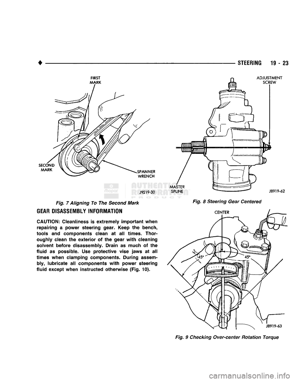DODGE TRUCK 1993  Service Repair Manual 
• 

FIRST 

MARK 

J9219-30 
 Fig. 7
 Aligning
 To The Second
 Mark 

GEAR
 DISASSEMBLY
 INFORMATION 

CAUTION:
 Cleanliness is extremely important when  repairing a power steering gear.
 Keep
 the