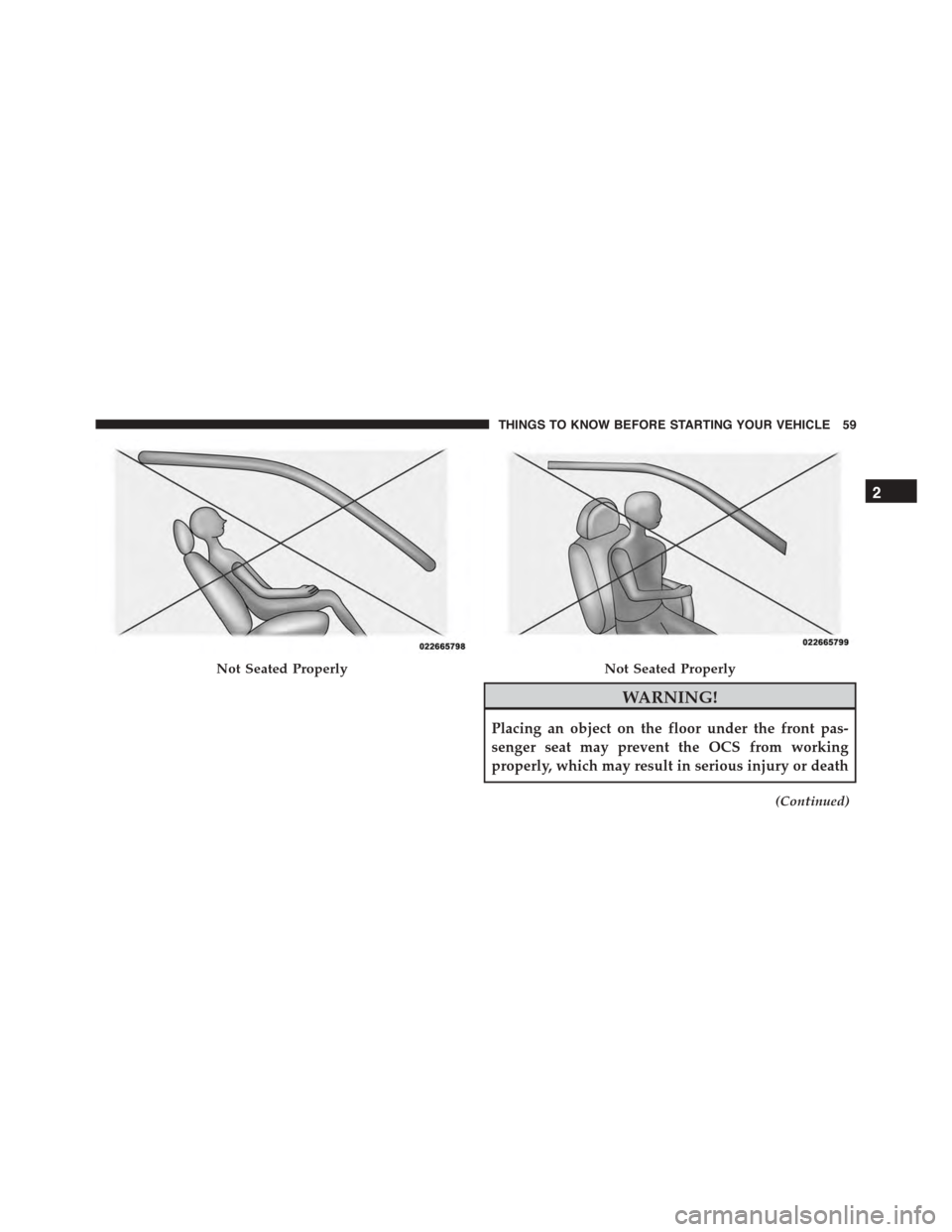 DODGE VIPER 2015 VX / 3.G Owners Manual WARNING!
Placing an object on the floor under the front pas-
senger seat may prevent the OCS from working
properly, which may result in serious injury or death
(Continued)
Not Seated ProperlyNot Seate