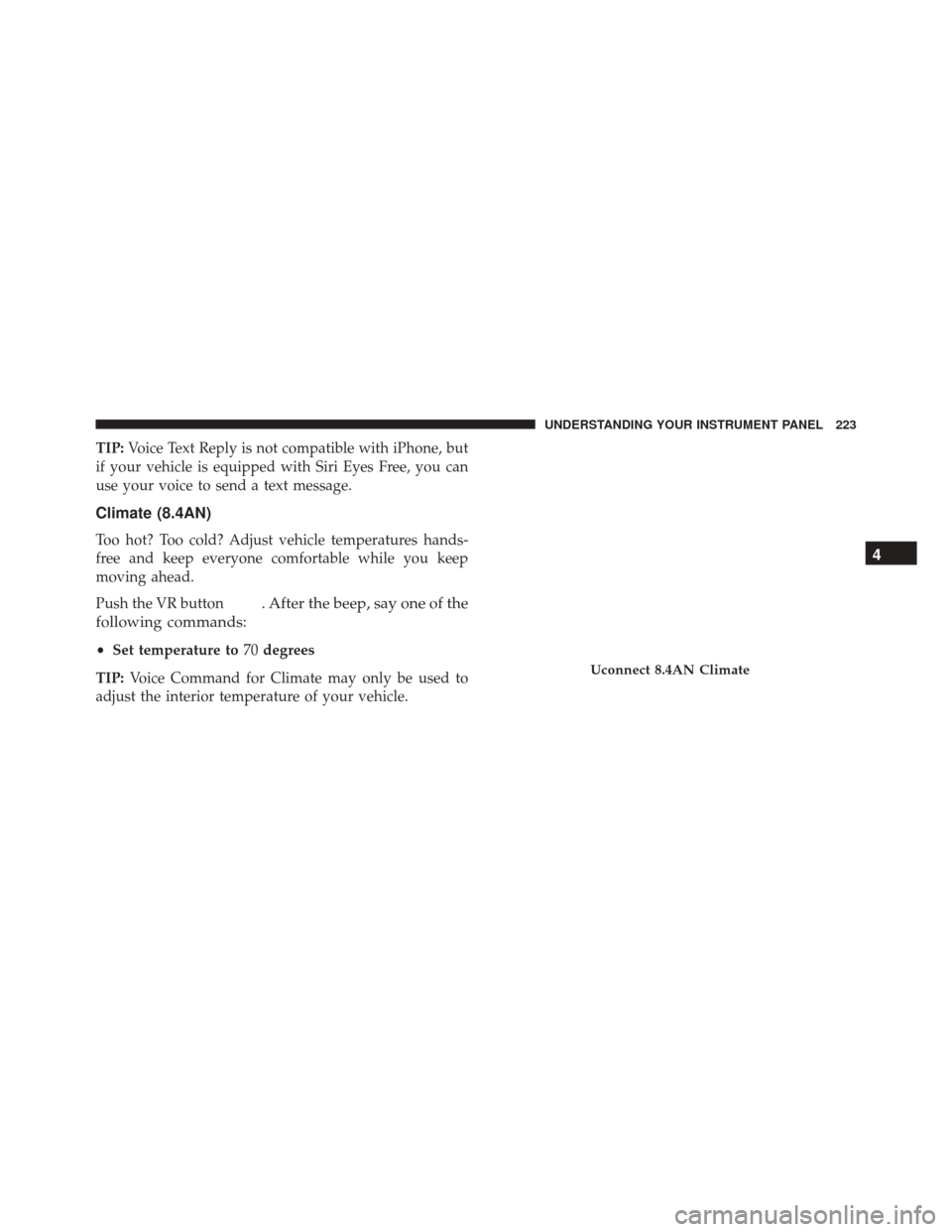 DODGE VIPER 2016 VX / 3.G Owners Manual TIP:Voice Text Reply is not compatible with iPhone, but
if your vehicle is equipped with Siri Eyes Free, you can
use your voice to send a text message.
Climate (8.4AN)
Too hot? Too cold? Adjust vehicl