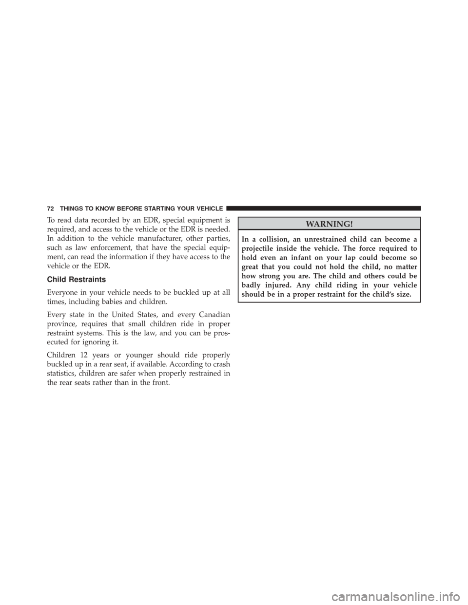 DODGE VIPER 2016 VX / 3.G Owners Manual To read data recorded by an EDR, special equipment is
required, and access to the vehicle or the EDR is needed.
In addition to the vehicle manufacturer, other parties,
such as law enforcement, that ha DODGE VIPER 2016 VX / 3.G Owners Manual To read data recorded by an EDR, special equipment is
required, and access to the vehicle or the EDR is needed.
In addition to the vehicle manufacturer, other parties,
such as law enforcement, that ha