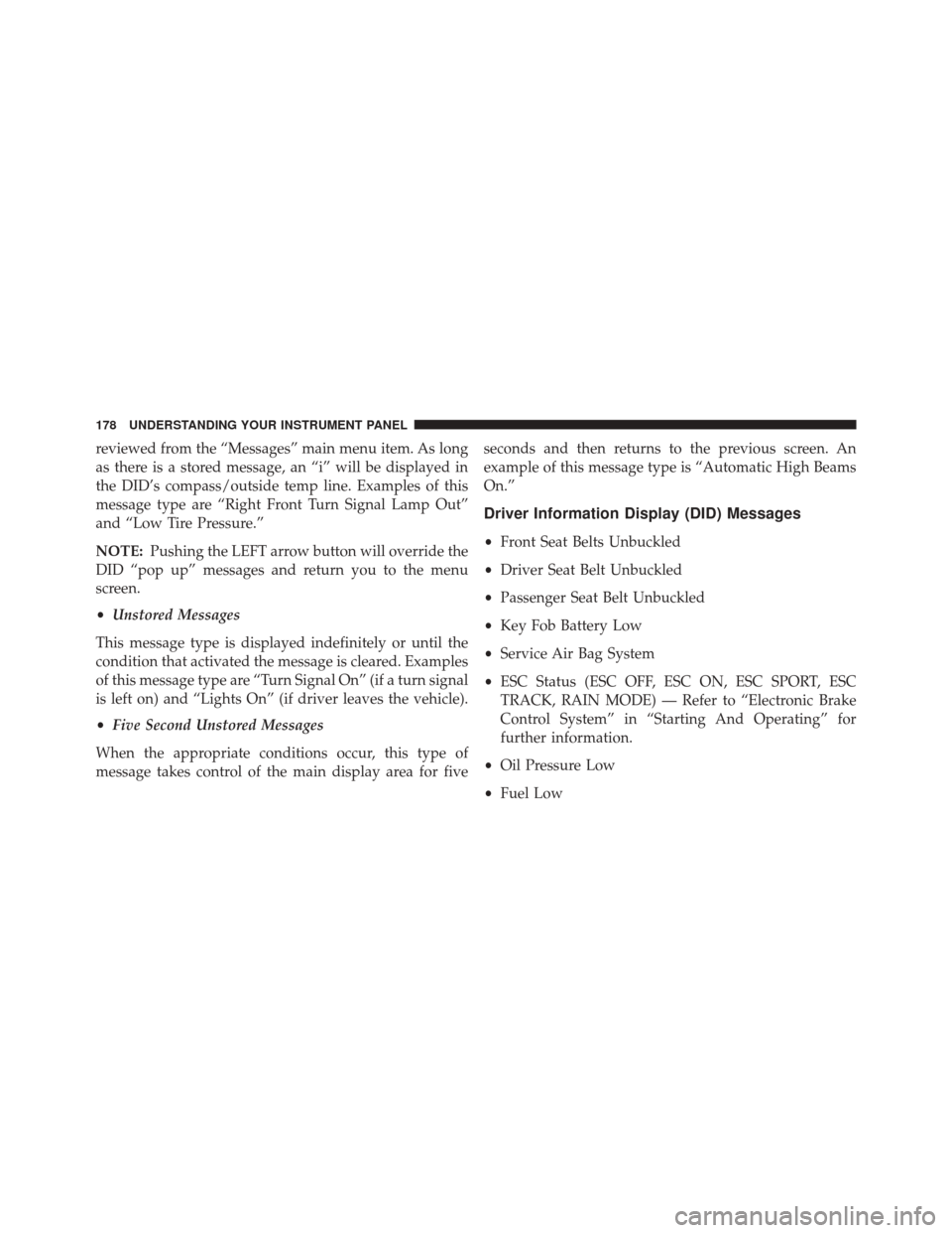 DODGE VIPER SRT 2016 VX / 3.G Owners Manual reviewed from the “Messages” main menu item. As long
as there is a stored message, an “i” will be displayed in
the DID’s compass/outside temp line. Examples of this
message type are “Right DODGE VIPER SRT 2016 VX / 3.G Owners Manual reviewed from the “Messages” main menu item. As long
as there is a stored message, an “i” will be displayed in
the DID’s compass/outside temp line. Examples of this
message type are “Right