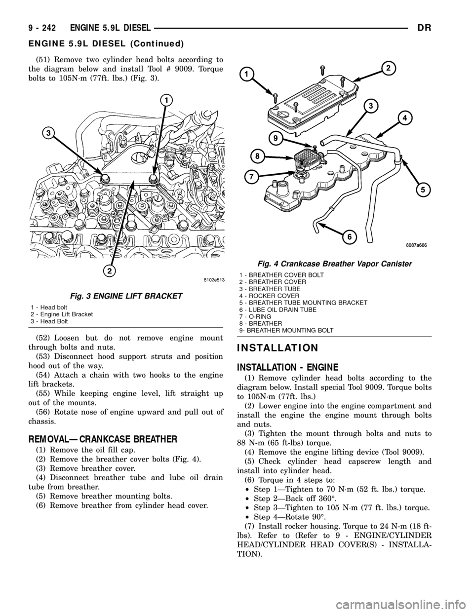 DODGE RAM 1500 1998 2.G Workshop Manual (51) Remove two cylinder head bolts according to
the diagram below and install Tool # 9009. Torque
bolts to 105N´m (77ft. lbs.) (Fig. 3).
(52) Loosen but do not remove engine mount
through bolts and 