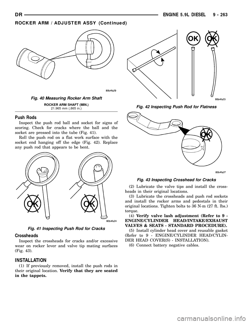 DODGE RAM 1500 1998 2.G Workshop Manual Push Rods
Inspect the push rod ball and socket for signs of
scoring. Check for cracks where the ball and the
socket are pressed into the tube (Fig. 41).
Roll the push rod on a flat work surface with t